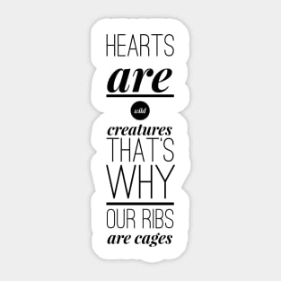 hearts are wild creatures that's why our ribs are cages Sticker